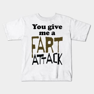 You Give Me A Fart Attack Kids T-Shirt